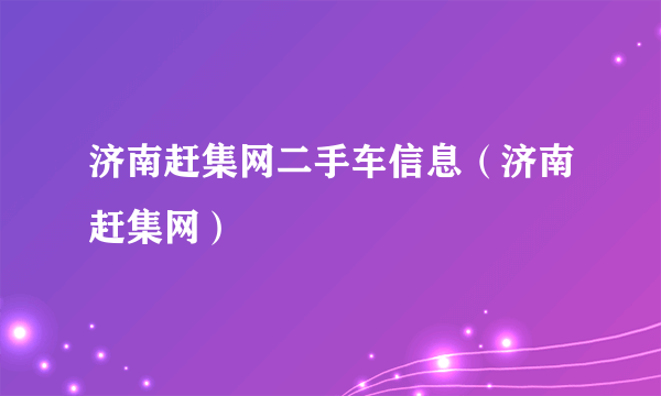 济南赶集网二手车信息（济南赶集网）