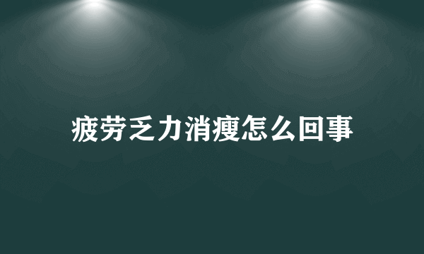 疲劳乏力消瘦怎么回事