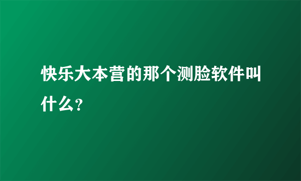 快乐大本营的那个测脸软件叫什么？