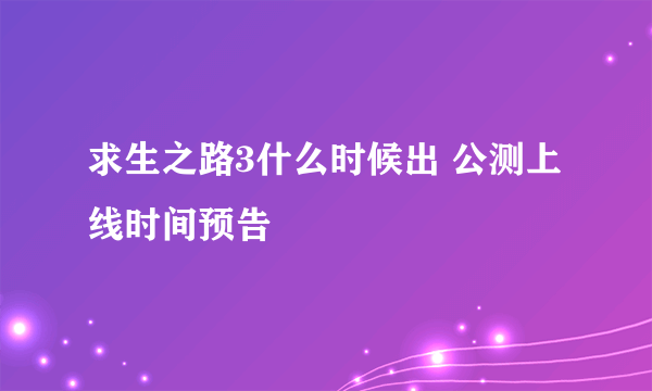 求生之路3什么时候出 公测上线时间预告