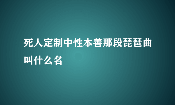 死人定制中性本善那段琵琶曲叫什么名