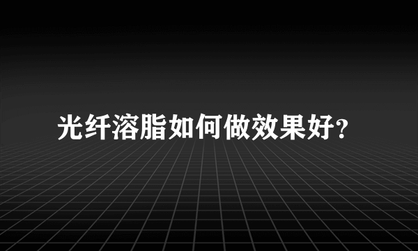 光纤溶脂如何做效果好？