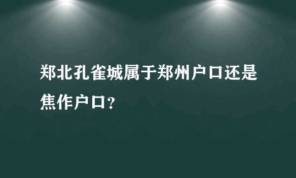 郑北孔雀城属于郑州户口还是焦作户口？