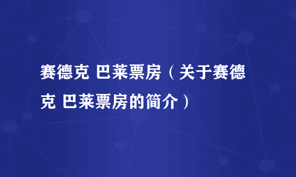 赛德克 巴莱票房（关于赛德克 巴莱票房的简介）