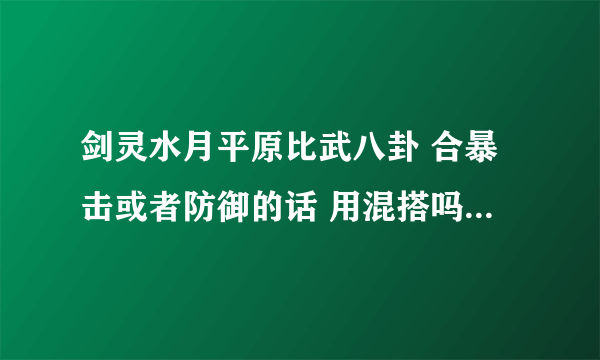 剑灵水月平原比武八卦 合暴击或者防御的话 用混搭吗 我是力士