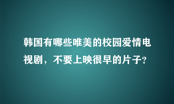 韩国有哪些唯美的校园爱情电视剧，不要上映很早的片子？