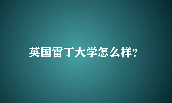 英国雷丁大学怎么样？