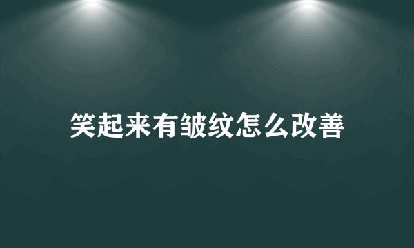 笑起来有皱纹怎么改善