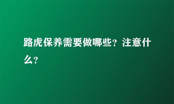 路虎保养需要做哪些？注意什么？