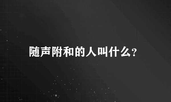 随声附和的人叫什么？