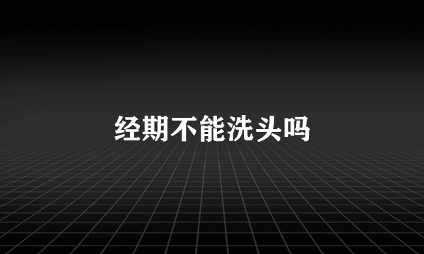 经期不能洗头吗