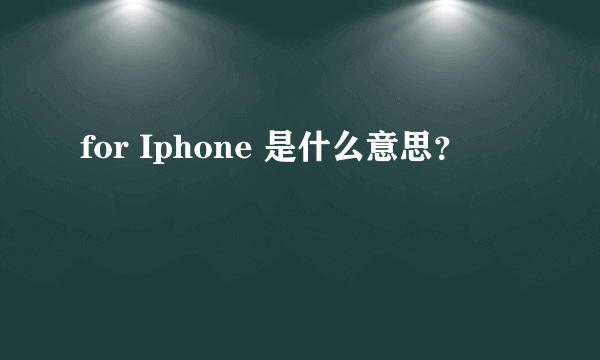 for Iphone 是什么意思？