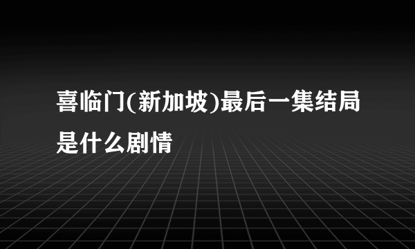 喜临门(新加坡)最后一集结局是什么剧情