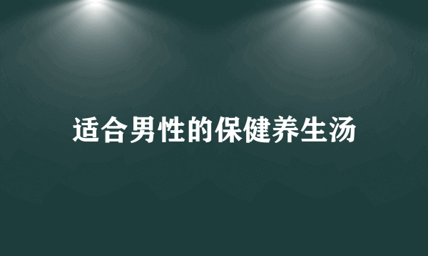 适合男性的保健养生汤