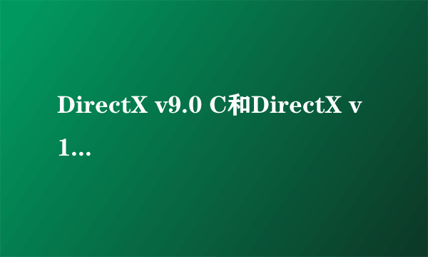 DirectX v9.0 C和DirectX v10 哪个好。怎样才能看到自己的电脑是什么