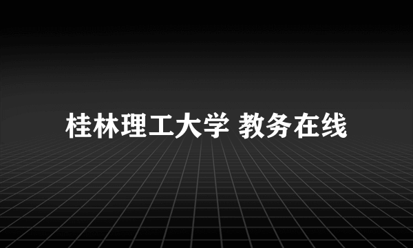 桂林理工大学 教务在线