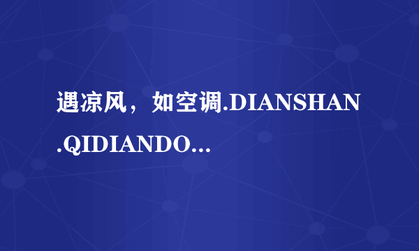 遇凉风，如空调.DIANSHAN.QIDIANDONGCHEDENG,SHUANGTU...