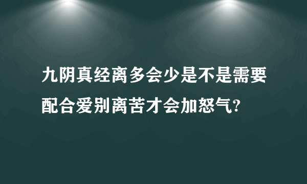 九阴真经离多会少是不是需要配合爱别离苦才会加怒气?