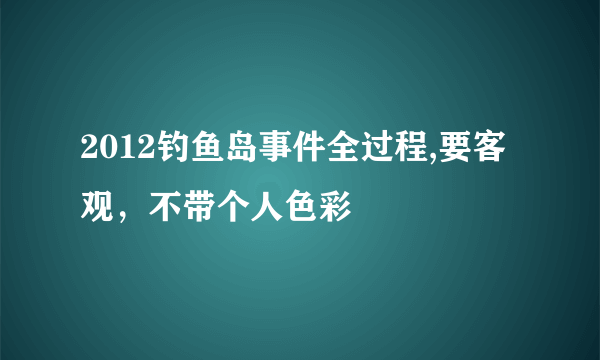 2012钓鱼岛事件全过程,要客观，不带个人色彩