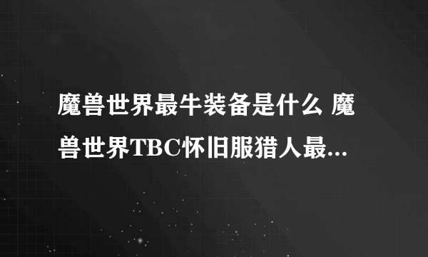 魔兽世界最牛装备是什么 魔兽世界TBC怀旧服猎人最强装备解析