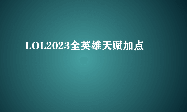 LOL2023全英雄天赋加点