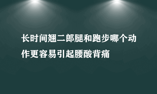 长时间翘二郎腿和跑步哪个动作更容易引起腰酸背痛