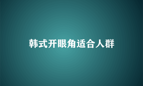 韩式开眼角适合人群