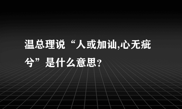 温总理说“人或加讪,心无疵兮”是什么意思？