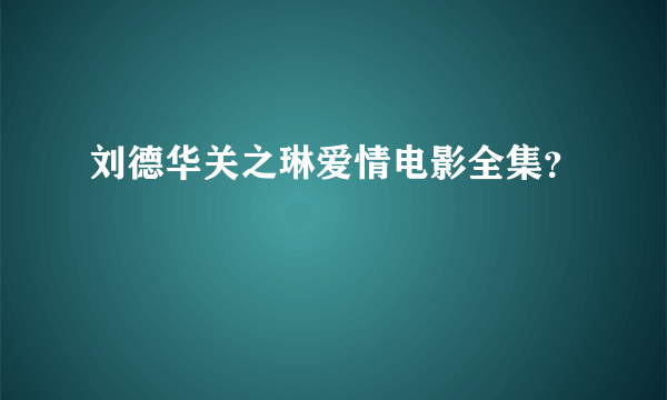 刘德华关之琳爱情电影全集？