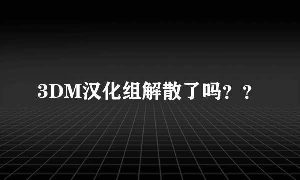 3DM汉化组解散了吗？？