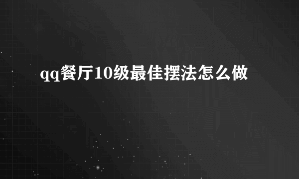 qq餐厅10级最佳摆法怎么做