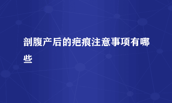 剖腹产后的疤痕注意事项有哪些