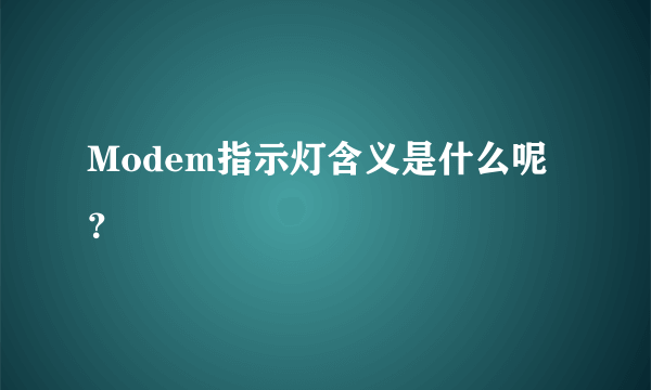 Modem指示灯含义是什么呢？