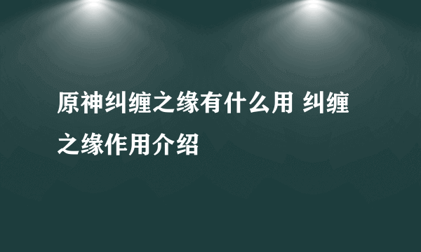 原神纠缠之缘有什么用 纠缠之缘作用介绍