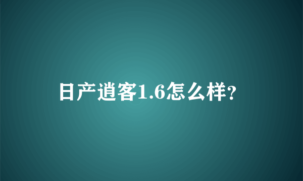 日产逍客1.6怎么样？