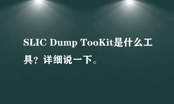 SLIC Dump TooKit是什么工具？详细说一下。