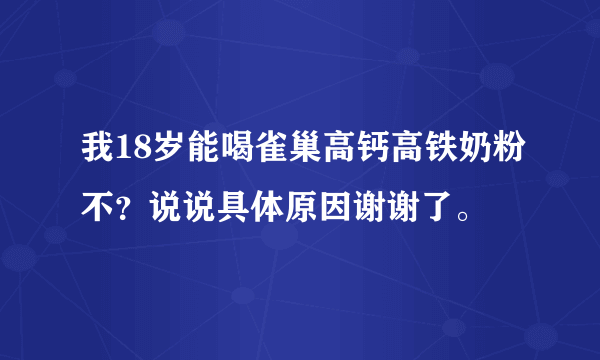 我18岁能喝雀巢高钙高铁奶粉不？说说具体原因谢谢了。