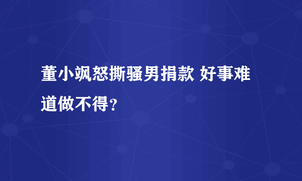 董小飒怒撕骚男捐款 好事难道做不得？