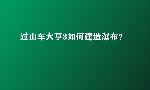 过山车大亨3如何建造瀑布？