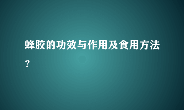 蜂胶的功效与作用及食用方法？