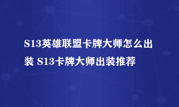 S13英雄联盟卡牌大师怎么出装 S13卡牌大师出装推荐