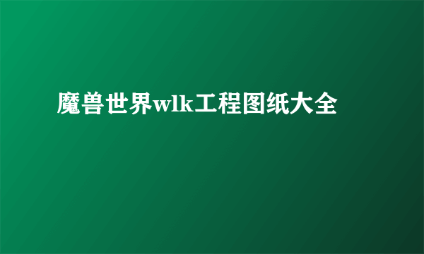 魔兽世界wlk工程图纸大全