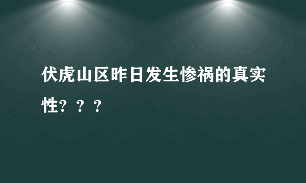 伏虎山区昨日发生惨祸的真实性？？？