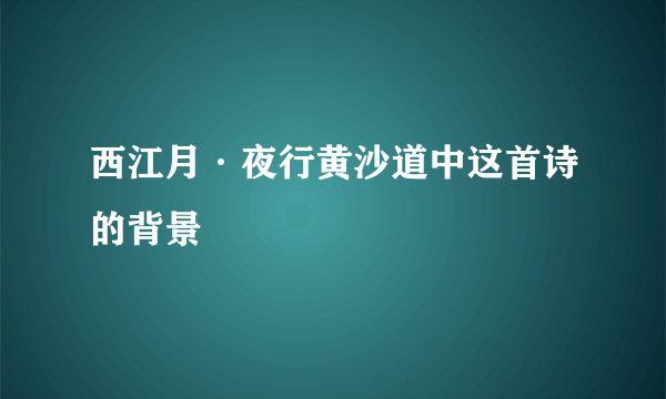 西江月·夜行黄沙道中这首诗的背景