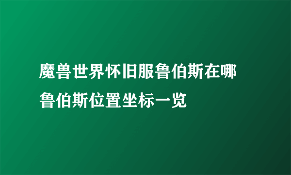 魔兽世界怀旧服鲁伯斯在哪 鲁伯斯位置坐标一览