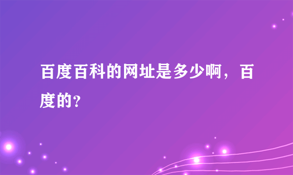 百度百科的网址是多少啊，百度的？