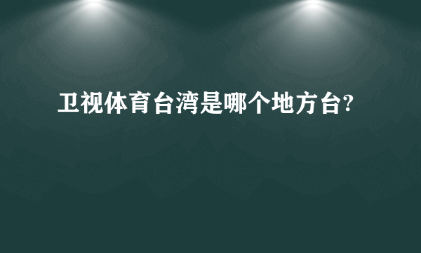 卫视体育台湾是哪个地方台?