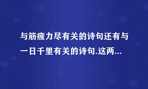 与筋疲力尽有关的诗句还有与一日千里有关的诗句.这两各个一句,