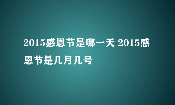 2015感恩节是哪一天 2015感恩节是几月几号