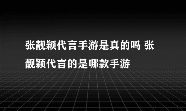 张靓颖代言手游是真的吗 张靓颖代言的是哪款手游